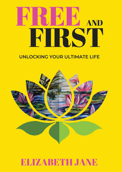 Free and First: Unlocking Your Ultimate Life (2nd Edition)